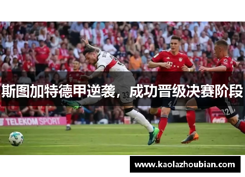 斯图加特德甲逆袭，成功晋级决赛阶段