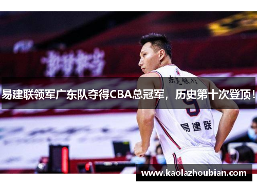 易建联领军广东队夺得CBA总冠军，历史第十次登顶！