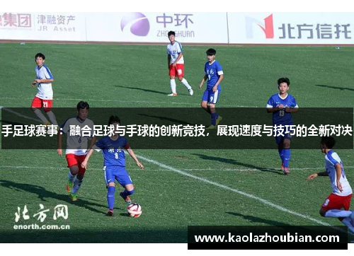 手足球赛事：融合足球与手球的创新竞技，展现速度与技巧的全新对决