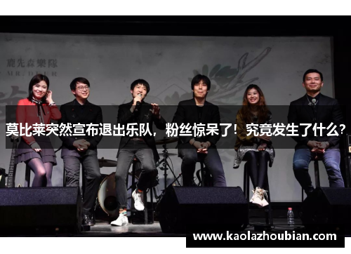 莫比莱突然宣布退出乐队，粉丝惊呆了！究竟发生了什么？
