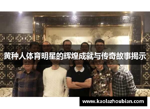 黄种人体育明星的辉煌成就与传奇故事揭示