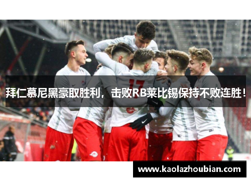拜仁慕尼黑豪取胜利，击败RB莱比锡保持不败连胜！