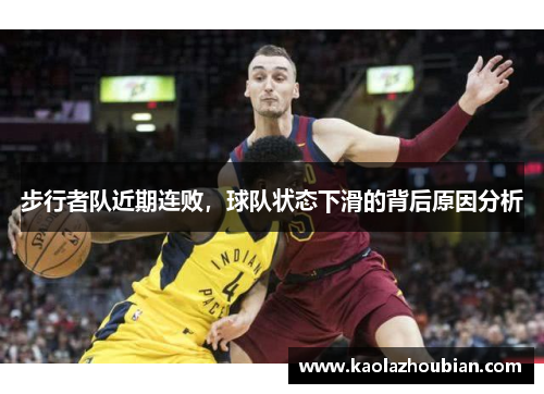 步行者队近期连败，球队状态下滑的背后原因分析