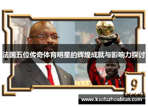 法国五位传奇体育明星的辉煌成就与影响力探讨