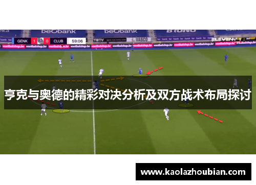亨克与奥德的精彩对决分析及双方战术布局探讨