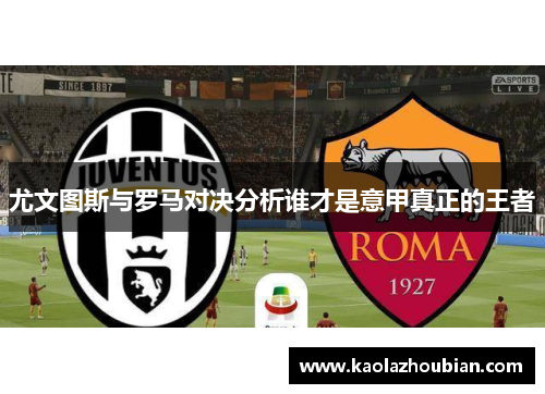 尤文图斯与罗马对决分析谁才是意甲真正的王者