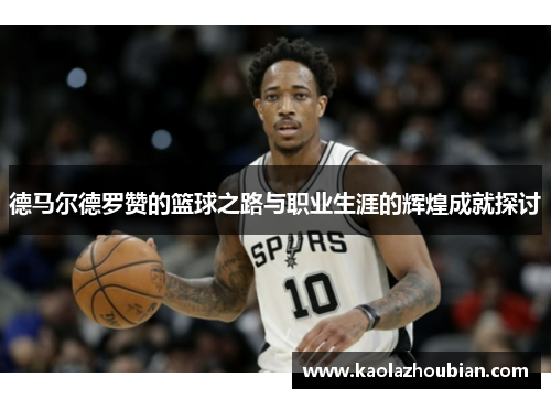 德马尔德罗赞的篮球之路与职业生涯的辉煌成就探讨